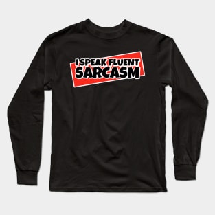 I Speak Fluent Sarcasm Long Sleeve T-Shirt